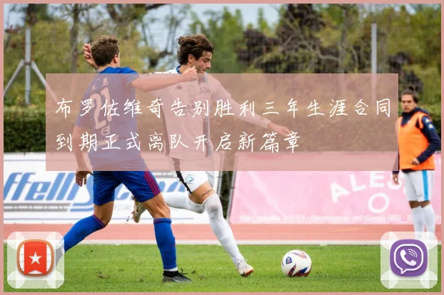 布罗佐维奇告别胜利三年生涯合同到期正式离队开启新篇章